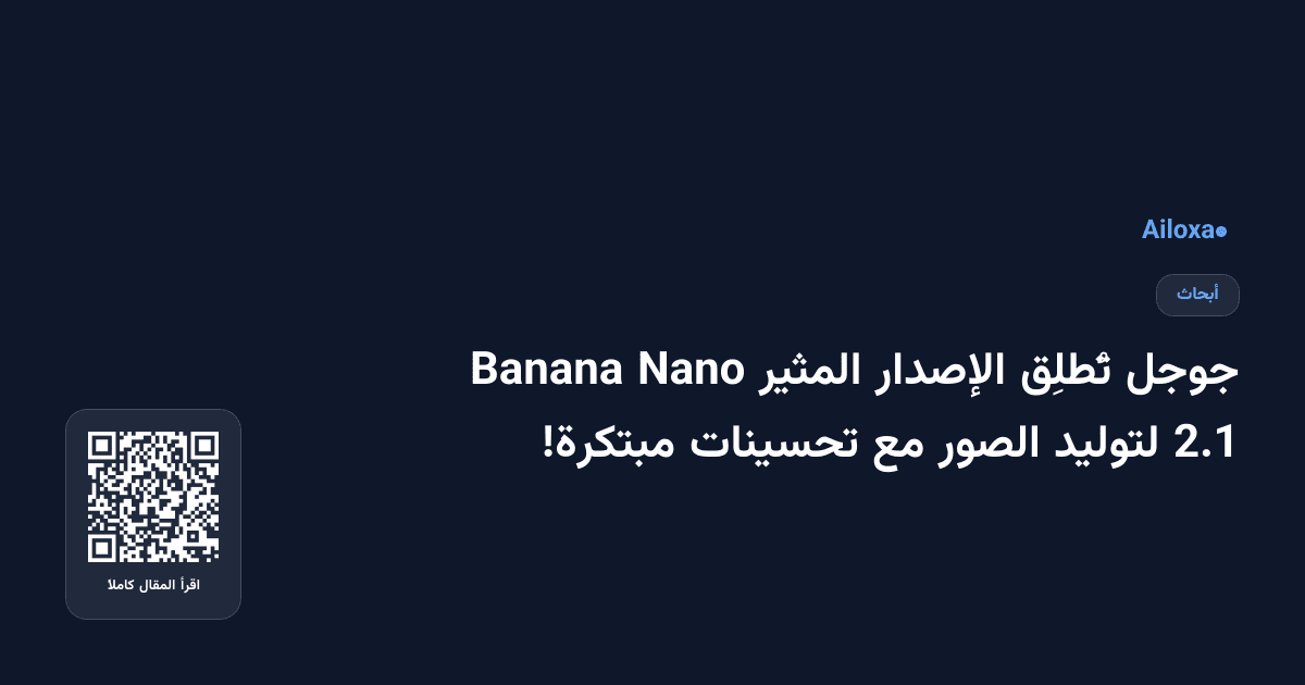 جوجل تُطلِق الإصدار المثير Nano Banana 2.1 لتوليد الصور مع تحسينات مبتكرة!