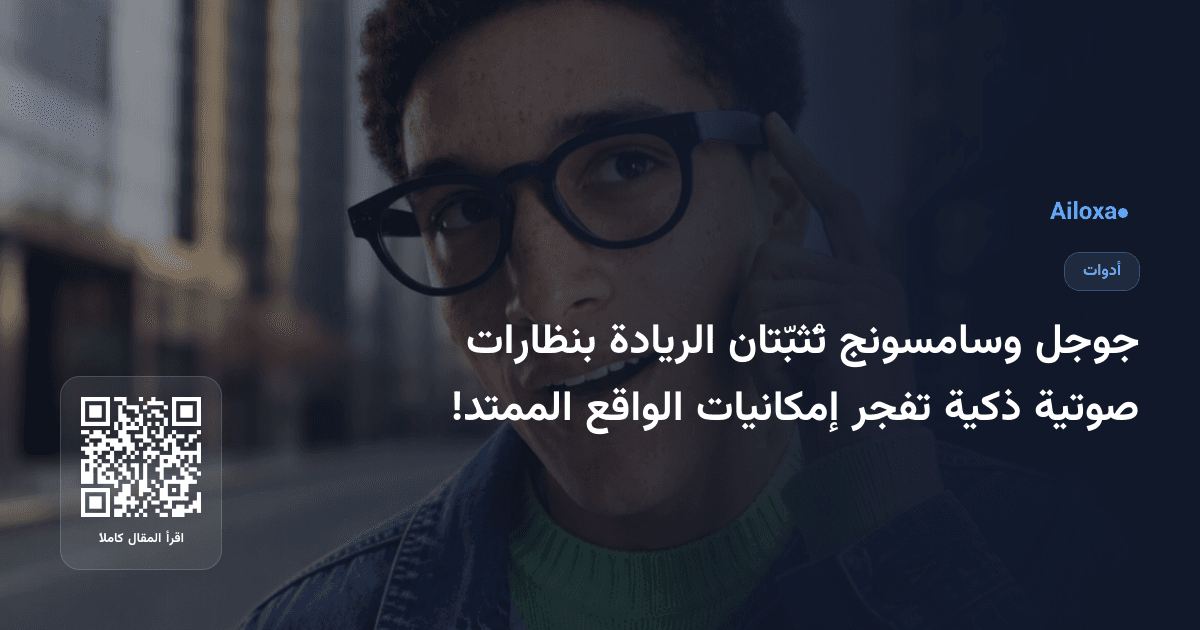 جوجل وسامسونج تُثبّتان الريادة بنظارات صوتية ذكية تفجر إمكانيات الواقع الممتد!