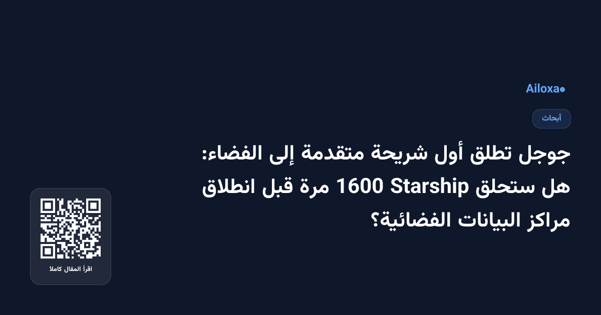 جوجل تطلق أول شريحة متقدمة إلى الفضاء: هل ستحلق Starship 1600 مرة قبل انطلاق مراكز البيانات الفضائية؟
