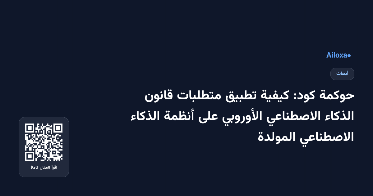 حوكمة كود: كيفية تطبيق متطلبات قانون الذكاء الاصطناعي الأوروبي على أنظمة الذكاء الاصطناعي المولدة