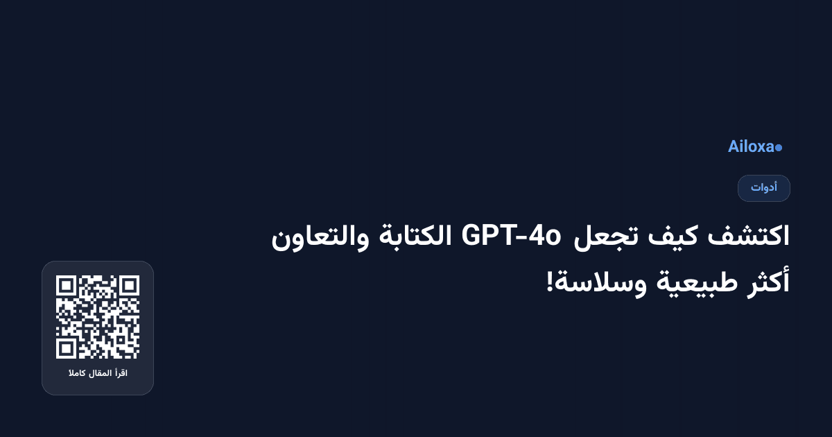 اكتشف كيف تجعل GPT-4o الكتابة والتعاون أكثر طبيعية وسلاسة!