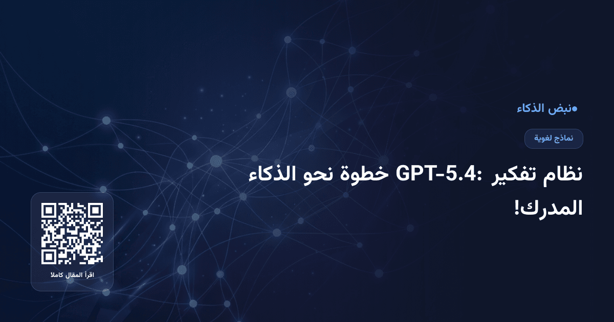 نظام تفكير GPT-5.4: خطوة نحو الذكاء المدرك!