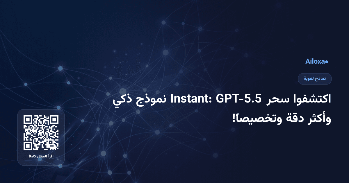 اكتشفوا سحر GPT-5.5 Instant: نموذج ذكي وأكثر دقة وتخصيصاً!