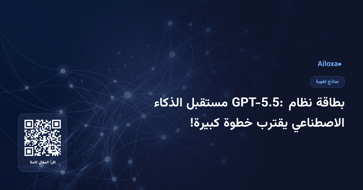 بطاقة نظام GPT-5.5: مستقبل الذكاء الاصطناعي يقترب خطوة كبيرة!