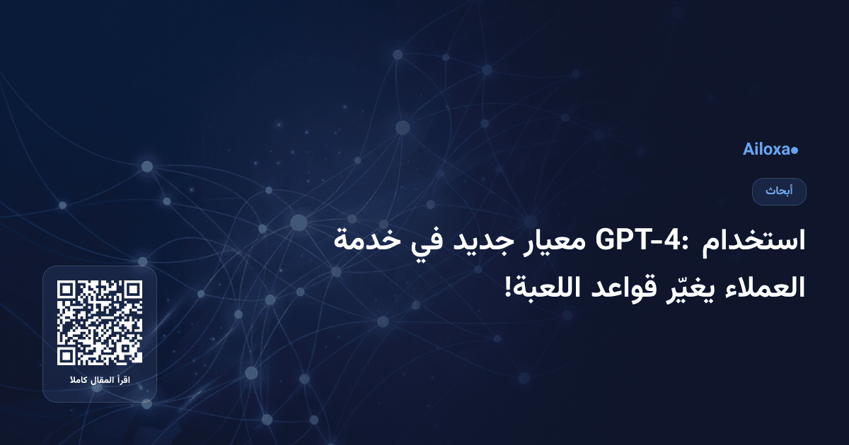 استخدام GPT-4: معيار جديد في خدمة العملاء يغيّر قواعد اللعبة!