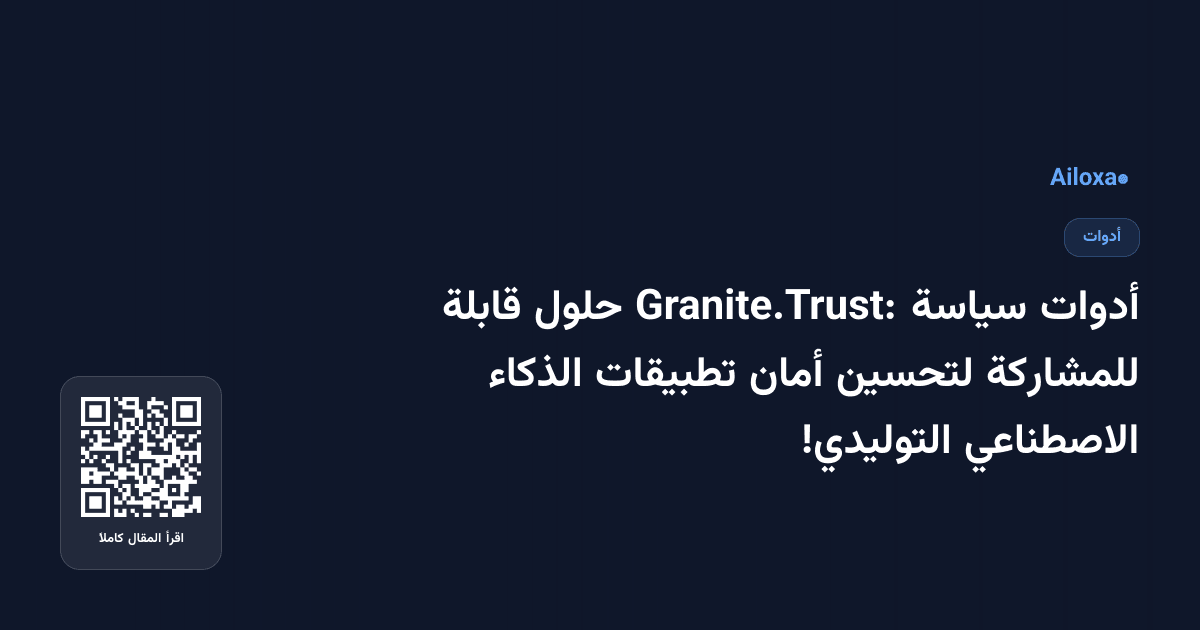 أدوات سياسة Granite.Trust: حلول قابلة للمشاركة لتحسين أمان تطبيقات الذكاء الاصطناعي التوليدي!