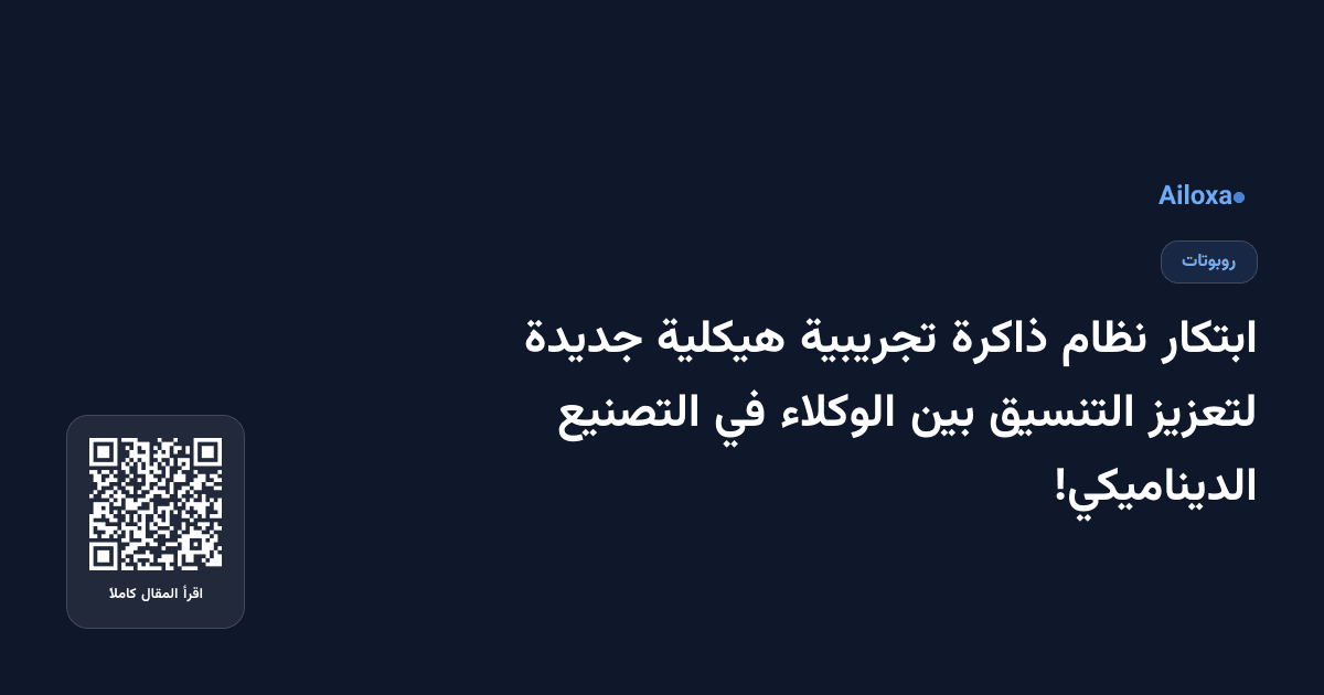ابتكار نظام ذاكرة تجريبية هيكلية جديدة لتعزيز التنسيق بين الوكلاء في التصنيع الديناميكي!