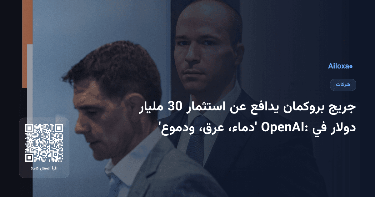جريج بروكمان يدافع عن استثمار 30 مليار دولار في OpenAI: 'دماء، عرق، ودموع'
