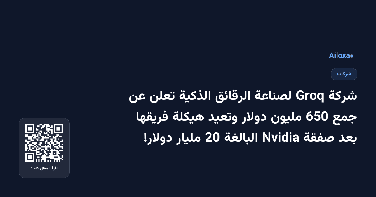 شركة Groq لصناعة الرقائق الذكية تعلن عن جمع 650 مليون دولار وتعيد هيكلة فريقها بعد صفقة Nvidia البالغة 20 مليار دولار!