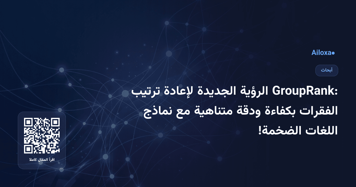 GroupRank: الرؤية الجديدة لإعادة ترتيب الفقرات بكفاءة ودقة متناهية مع نماذج اللغات الضخمة!