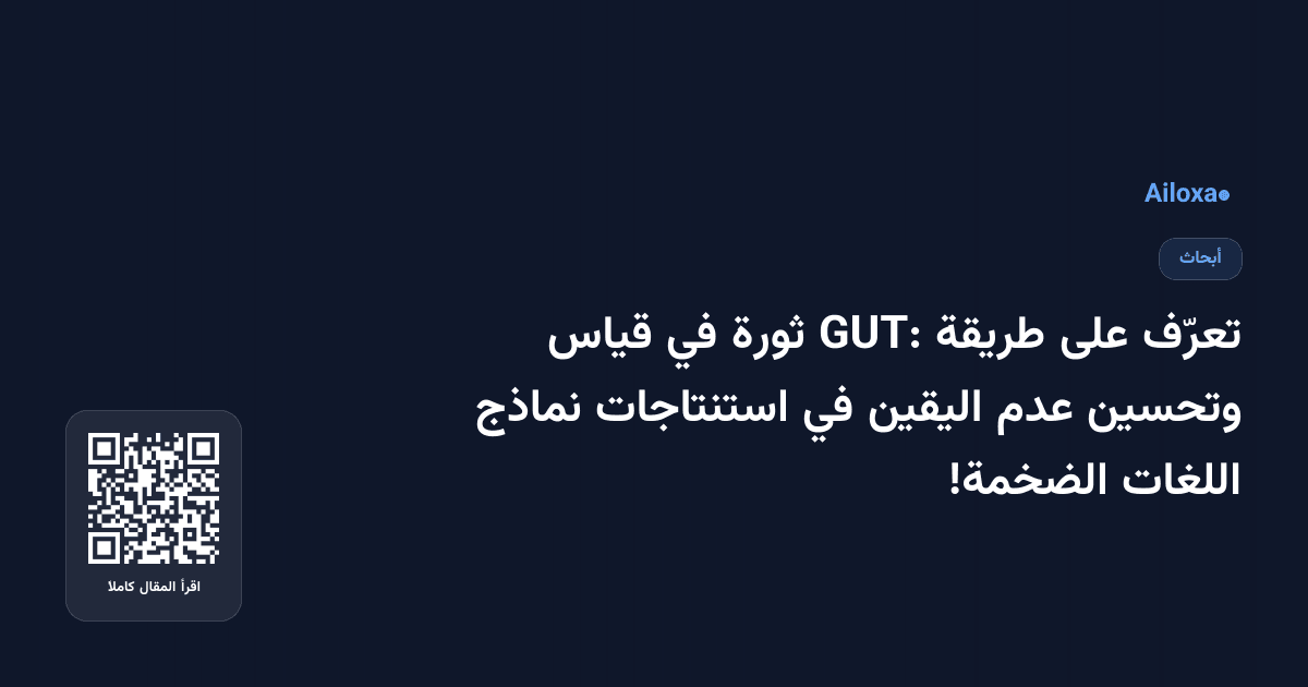 تعرّف على طريقة GUT: ثورة في قياس وتحسين عدم اليقين في استنتاجات نماذج اللغات الضخمة!