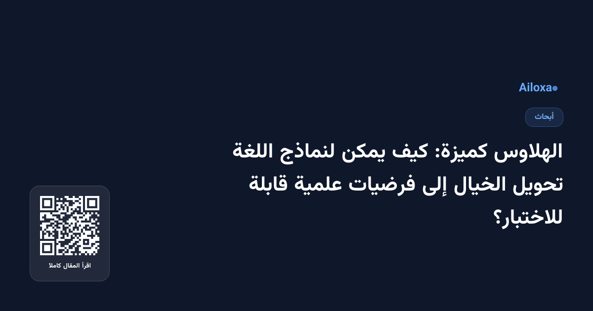 الهلاوس كميزة: كيف يمكن لنماذج اللغة تحويل الخيال إلى فرضيات علمية قابلة للاختبار؟