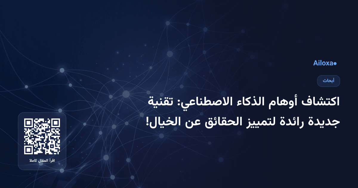 اكتشاف أوهام الذكاء الاصطناعي: تقنية جديدة رائدة لتمييز الحقائق عن الخيال!