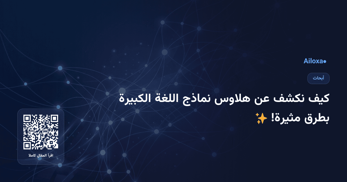 كيف نكشف عن هلاوس نماذج اللغة الكبيرة بطرق مثيرة! ✨