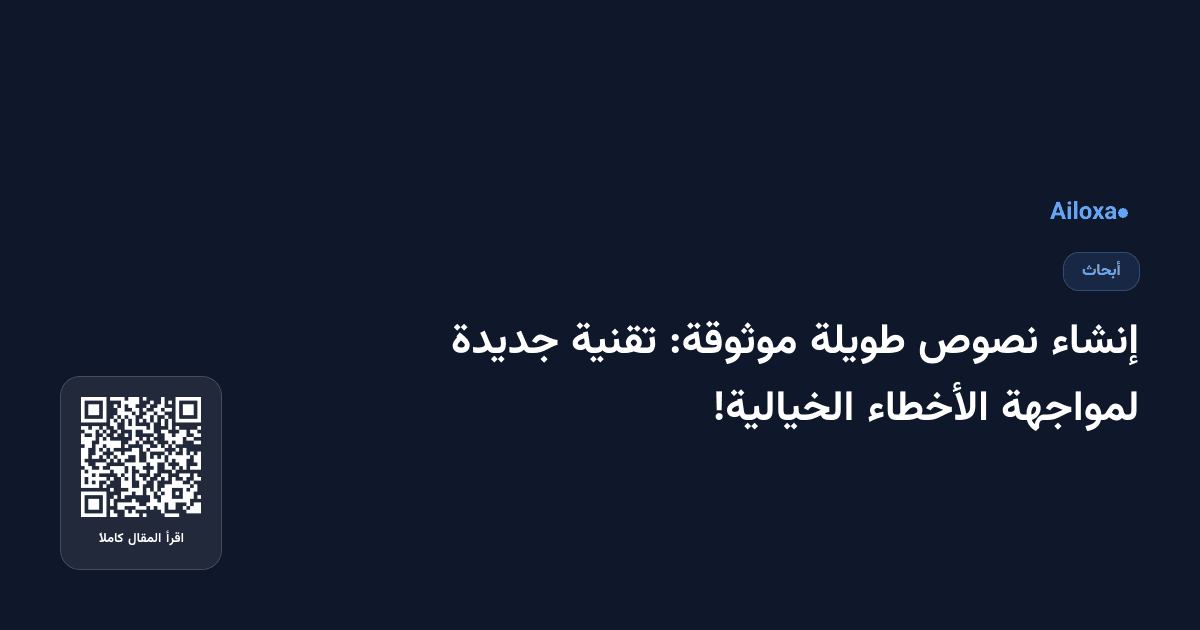 إنشاء نصوص طويلة موثوقة: تقنية جديدة لمواجهة الأخطاء الخيالية!