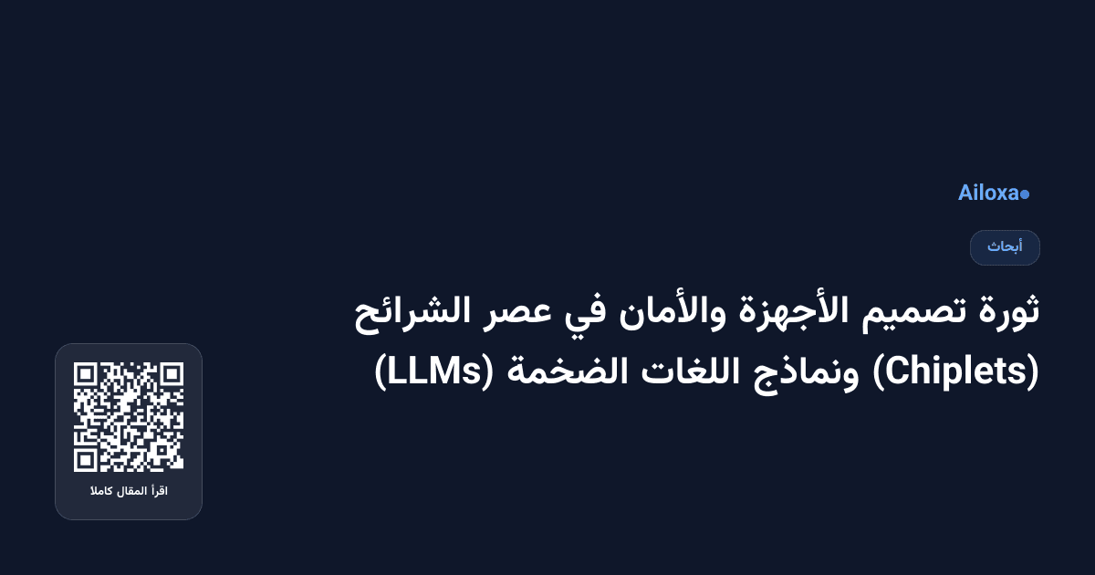 ثورة تصميم الأجهزة والأمان في عصر الشرائح (Chiplets) ونماذج اللغات الضخمة (LLMs)