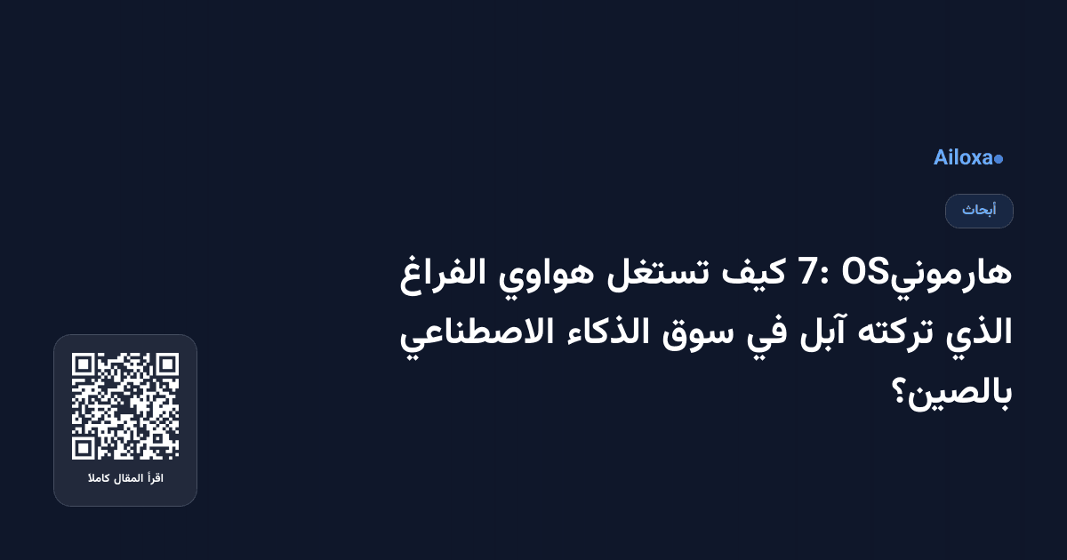هارمونيOS 7: كيف تستغل هواوي الفراغ الذي تركته آبل في سوق الذكاء الاصطناعي بالصين؟