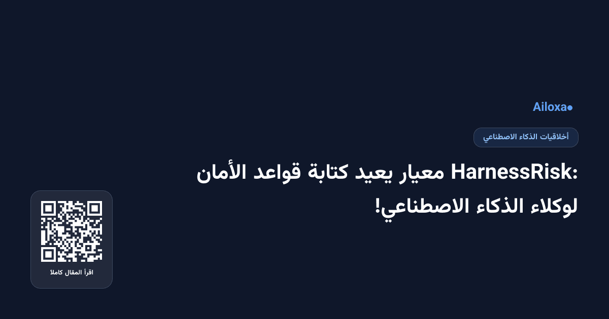 HarnessRisk: معيار يعيد كتابة قواعد الأمان لوكلاء الذكاء الاصطناعي!