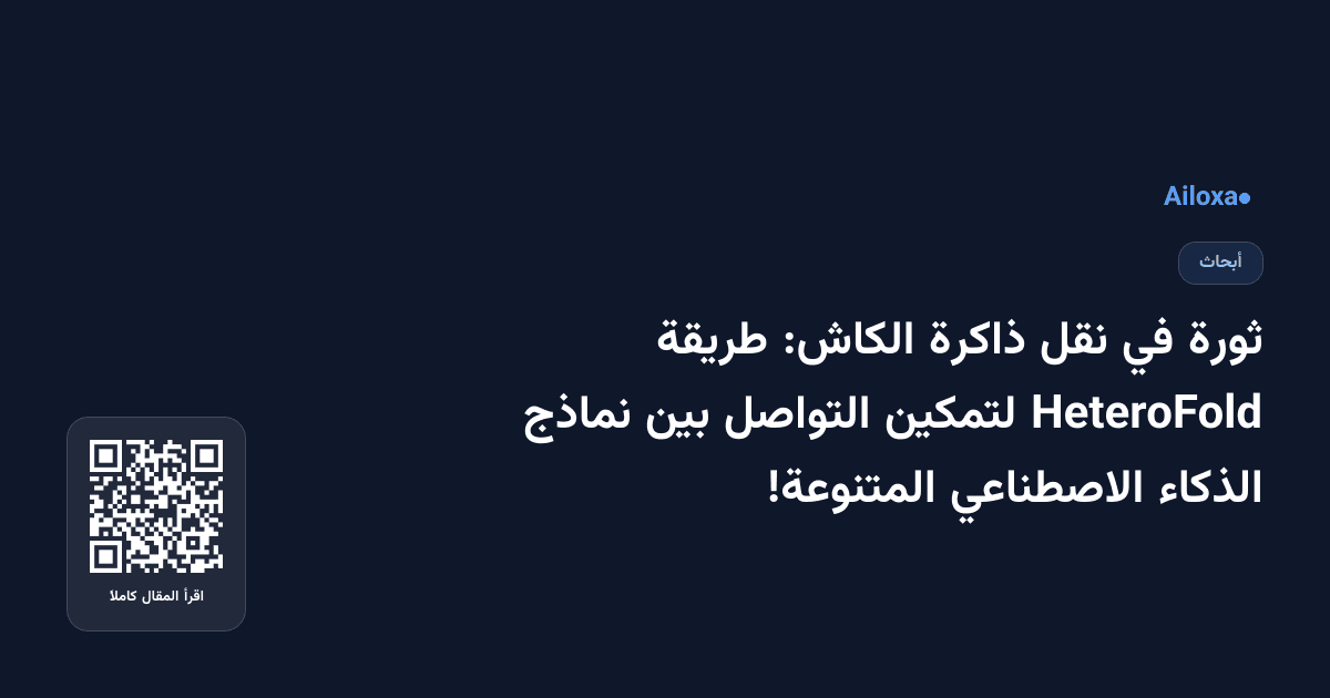 ثورة في نقل ذاكرة الكاش: طريقة HeteroFold لتمكين التواصل بين نماذج الذكاء الاصطناعي المتنوعة!