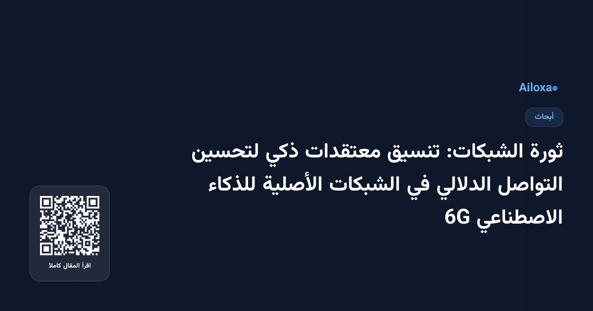 ثورة الشبكات: تنسيق معتقدات ذكي لتحسين التواصل الدلالي في الشبكات الأصلية للذكاء الاصطناعي 6G