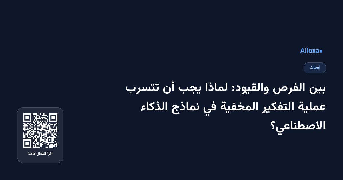 بين الفرص والقيود: لماذا يجب أن تتسرب عملية التفكير المخفية في نماذج الذكاء الاصطناعي؟