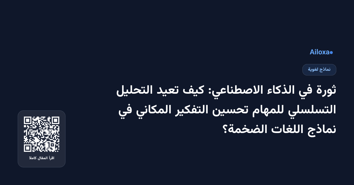 ثورة في الذكاء الاصطناعي: كيف تعيد التحليل التسلسلي للمهام تحسين التفكير المكاني في نماذج اللغات الضخمة؟