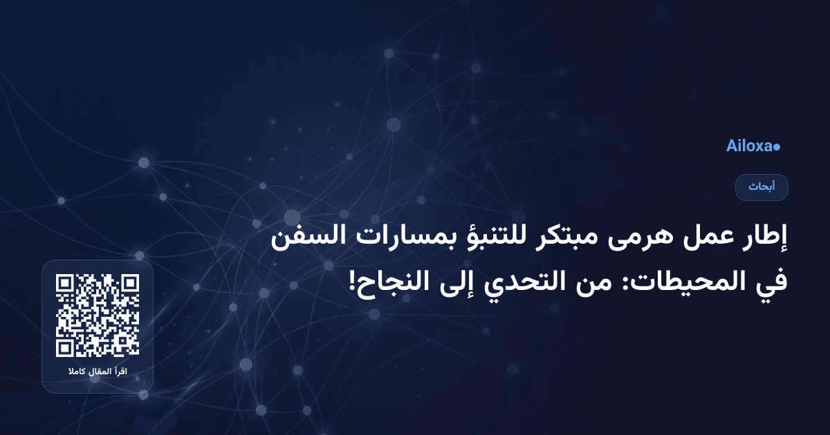إطار عمل هرمى مبتكر للتنبؤ بمسارات السفن في المحيطات: من التحدي إلى النجاح!