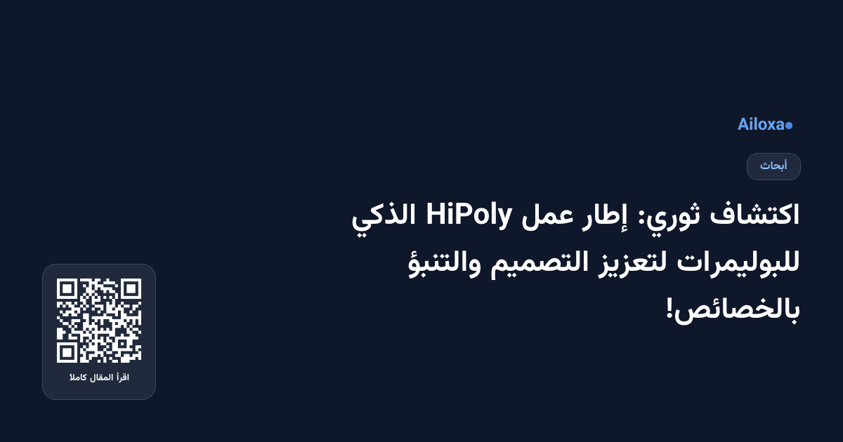 اكتشاف ثوري: إطار عمل HiPoly الذكي للبوليمرات لتعزيز التصميم والتنبؤ بالخصائص!