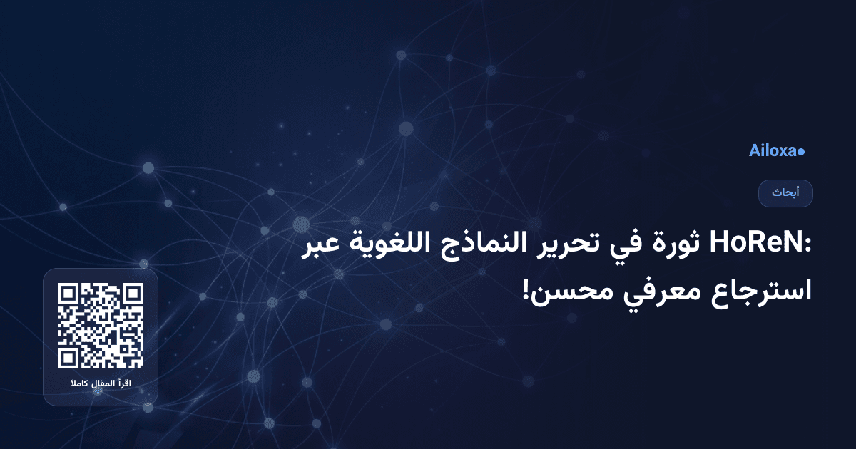 HoReN: ثورة في تحرير النماذج اللغوية عبر استرجاع معرفي محسن!