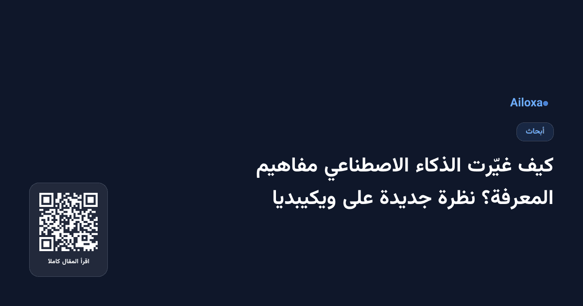 كيف غيّرت الذكاء الاصطناعي مفاهيم المعرفة؟ نظرة جديدة على ويكيبديا