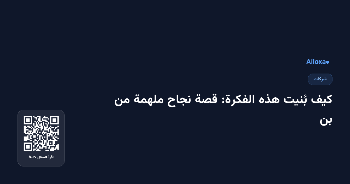 كيف بُنيت هذه الفكرة: قصة نجاح ملهمة من بن