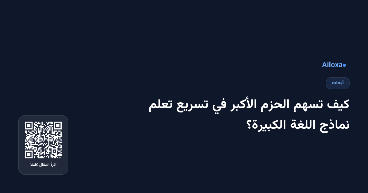 كيف تسهم الحزم الأكبر في تسريع تعلم نماذج اللغة الكبيرة؟