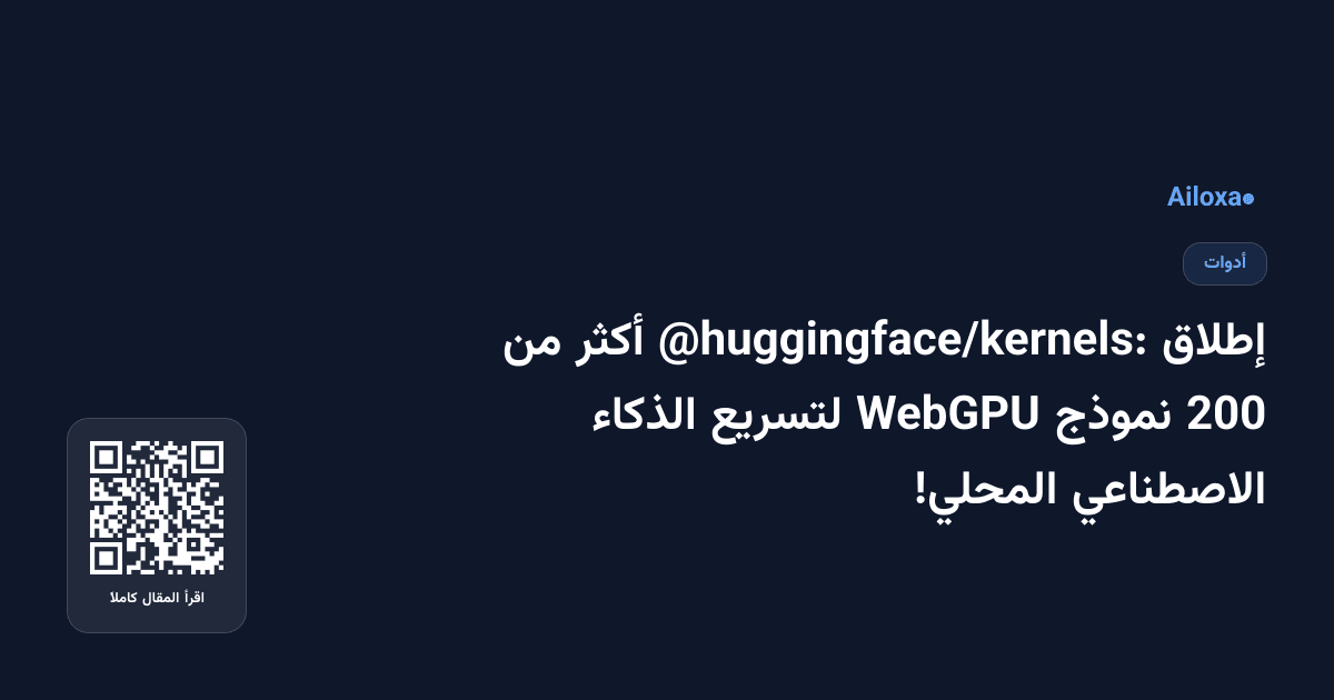إطلاق @huggingface/kernels: أكثر من 200 نموذج WebGPU لتسريع الذكاء الاصطناعي المحلي!