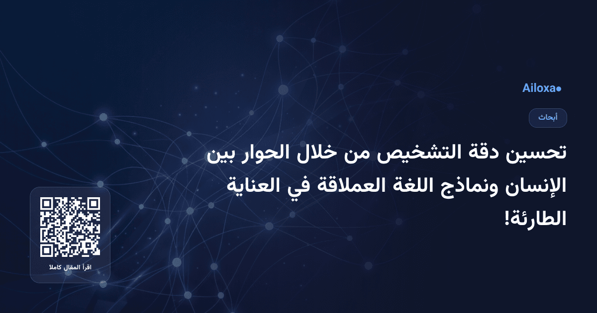 تحسين دقة التشخيص من خلال الحوار بين الإنسان ونماذج اللغة العملاقة في العناية الطارئة!