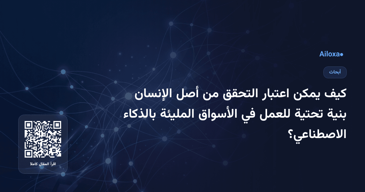 كيف يمكن اعتبار التحقق من أصل الإنسان بنية تحتية للعمل في الأسواق المليئة بالذكاء الاصطناعي؟