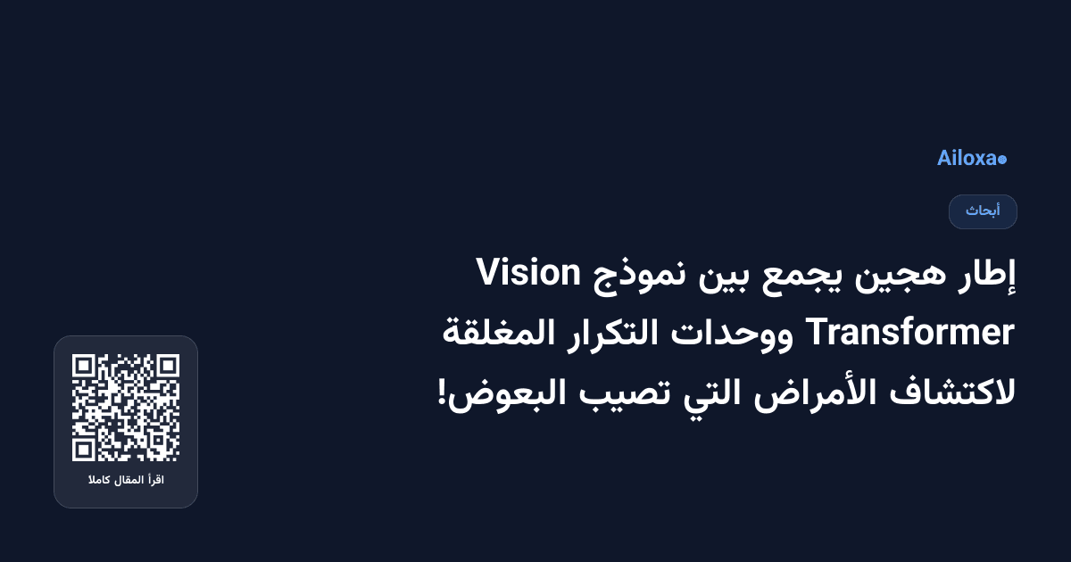 إطار هجين يجمع بين نموذج Vision Transformer ووحدات التكرار المغلقة لاكتشاف الأمراض التي تصيب البعوض!