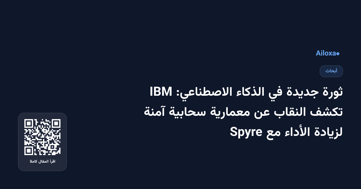 ثورة جديدة في الذكاء الاصطناعي: IBM تكشف النقاب عن معمارية سحابية آمنة لزيادة الأداء مع Spyre