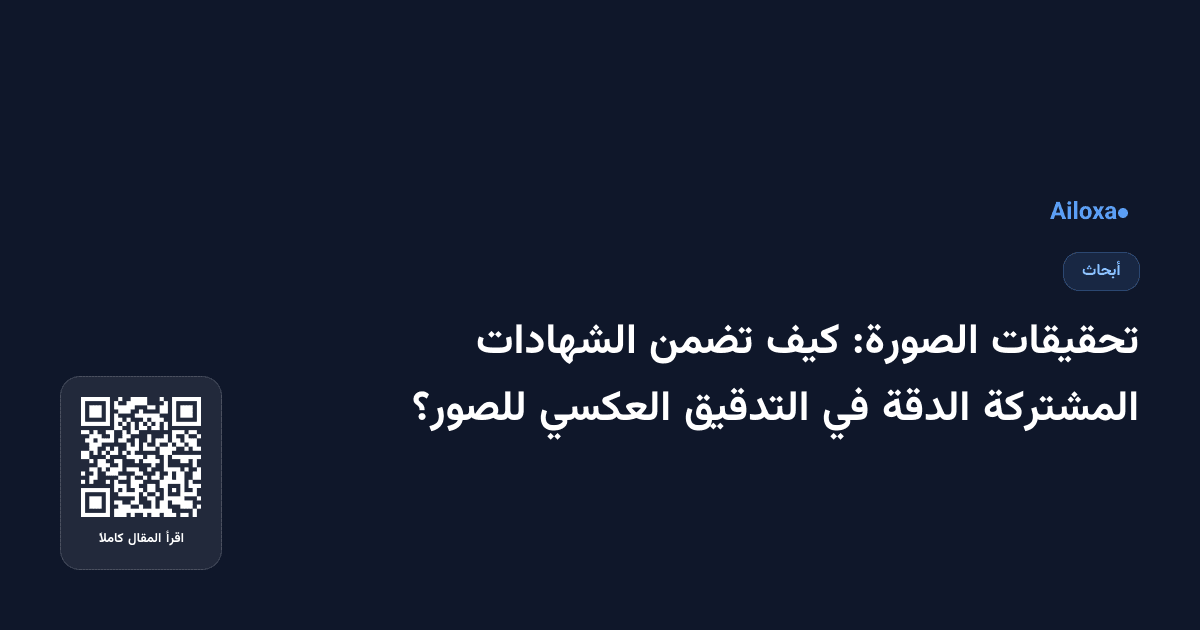 تحقيقات الصورة: كيف تضمن الشهادات المشتركة الدقة في التدقيق العكسي للصور؟