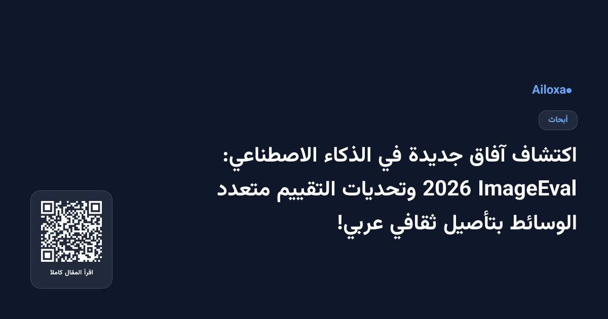 اكتشاف آفاق جديدة في الذكاء الاصطناعي: ImageEval 2026 وتحديات التقييم متعدد الوسائط بتأصيل ثقافي عربي!