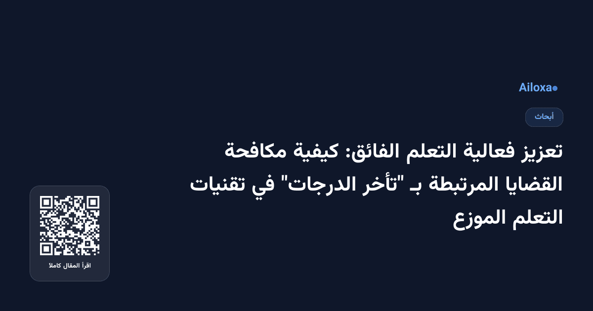 تعزيز فعالية التعلم الفائق: كيفية مكافحة القضايا المرتبطة بـ "تأخر الدرجات" في تقنيات التعلم الموزع