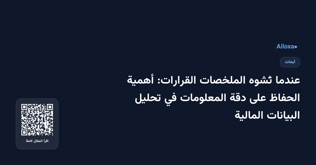 عندما تُشوه الملخصات القرارات: أهمية الحفاظ على دقة المعلومات في تحليل البيانات المالية