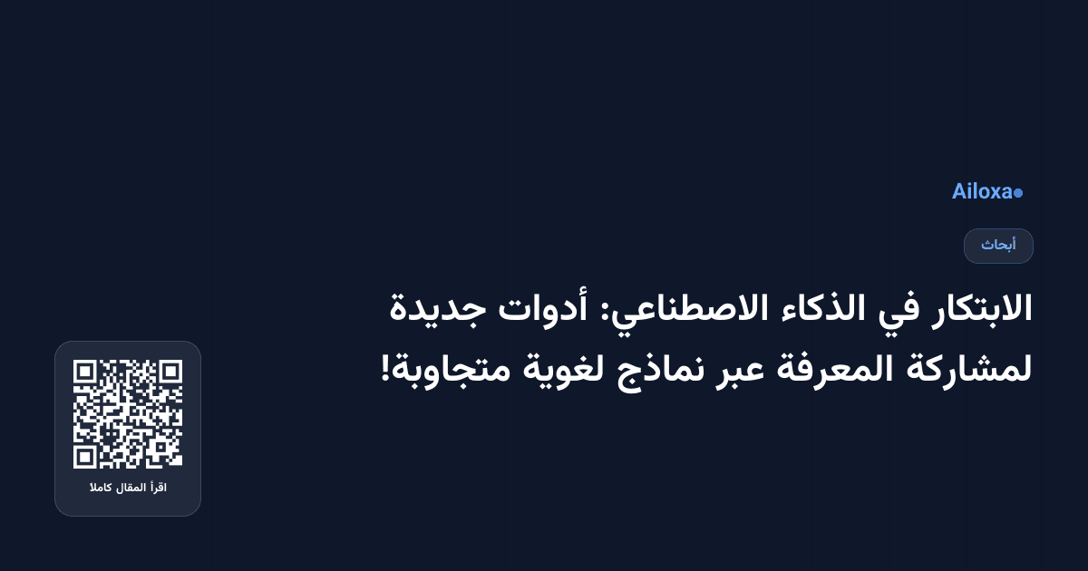 الابتكار في الذكاء الاصطناعي: أدوات جديدة لمشاركة المعرفة عبر نماذج لغوية متجاوبة!