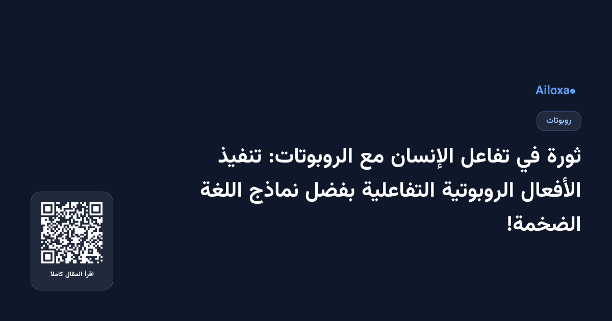 ثورة في تفاعل الإنسان مع الروبوتات: تنفيذ الأفعال الروبوتية التفاعلية بفضل نماذج اللغة الضخمة!