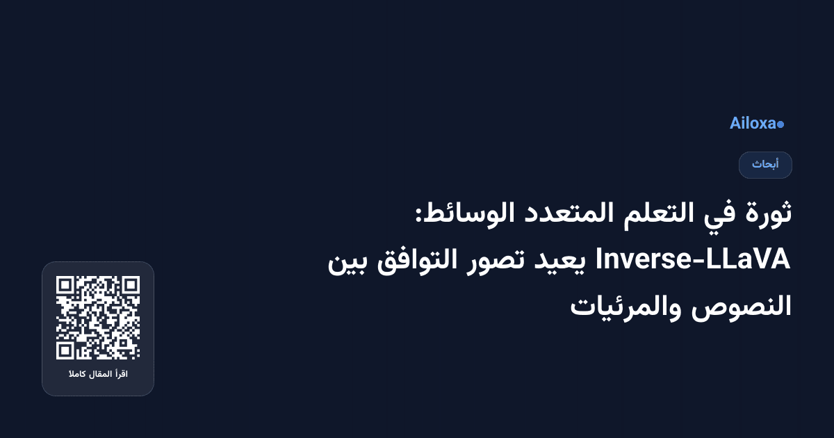 ثورة في التعلم المتعدد الوسائط: Inverse-LLaVA يعيد تصور التوافق بين النصوص والمرئيات