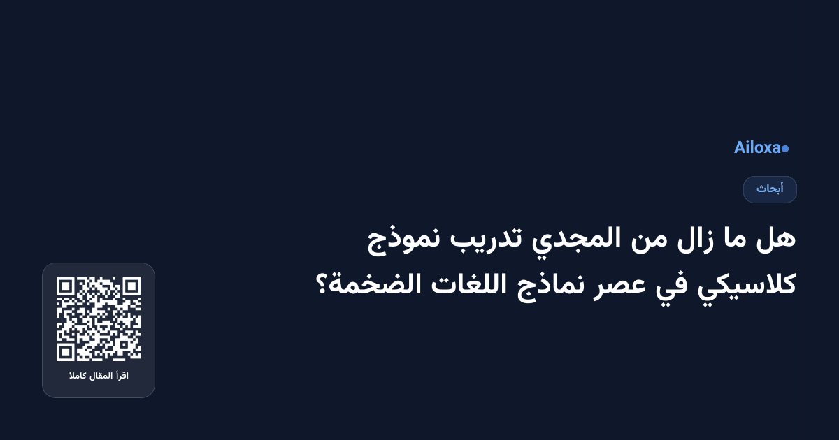 هل ما زال من المجدي تدريب نموذج كلاسيكي في عصر نماذج اللغات الضخمة؟