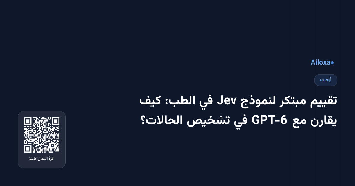 تقييم مبتكر لنموذج Jev في الطب: كيف يقارن مع GPT-6 في تشخيص الحالات؟