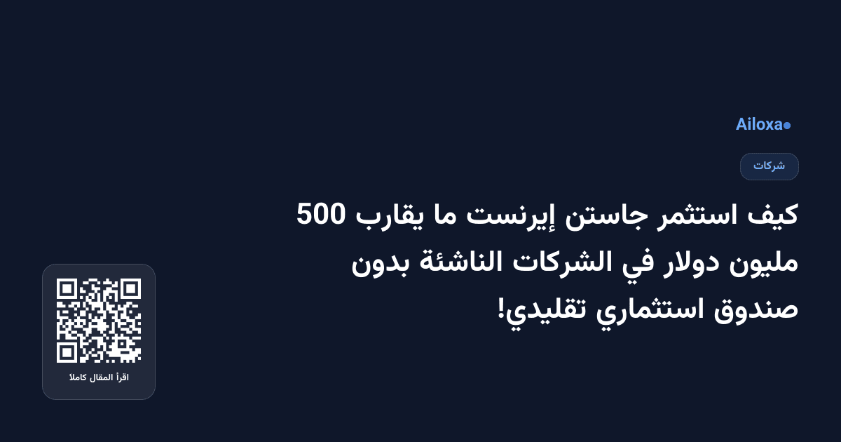 كيف استثمر جاستن إيرنست ما يقارب 500 مليون دولار في الشركات الناشئة بدون صندوق استثماري تقليدي!