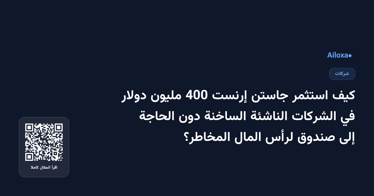 كيف استثمر جاستن إرنست 400 مليون دولار في الشركات الناشئة الساخنة دون الحاجة إلى صندوق لرأس المال المخاطر؟