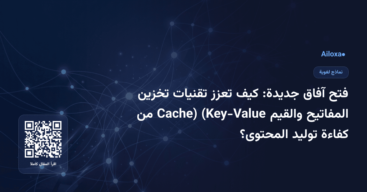 فتح آفاق جديدة: كيف تعزز تقنيات تخزين المفاتيح والقيم (Key-Value Cache) من كفاءة توليد المحتوى؟