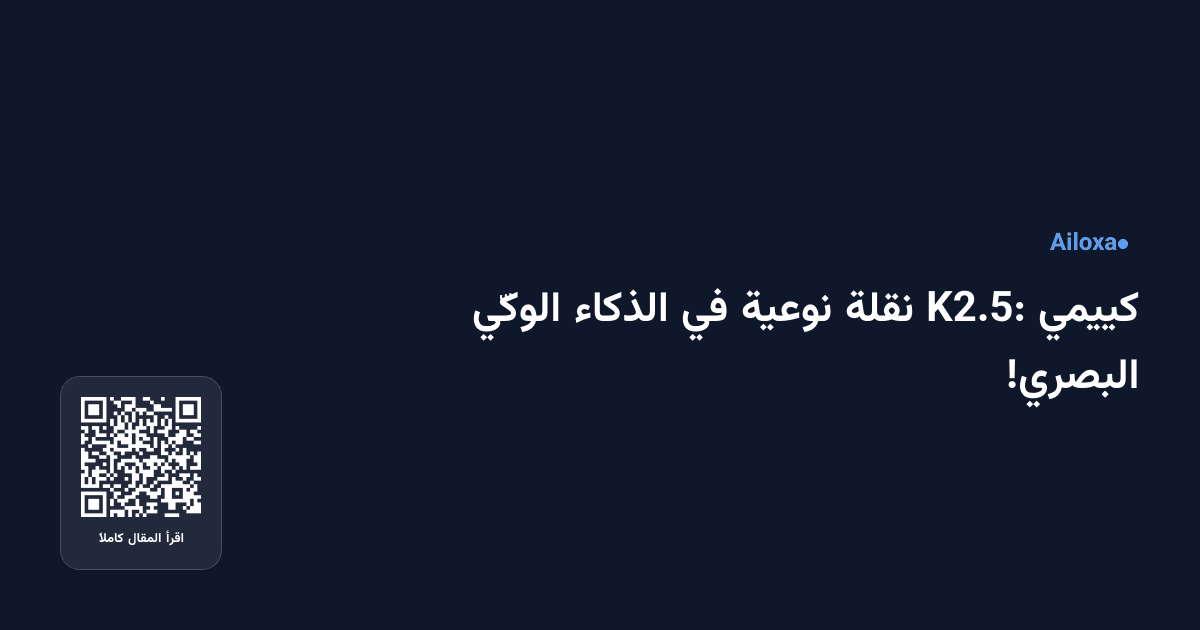كييمي K2.5: نقلة نوعية في الذكاء الوكّي البصري!